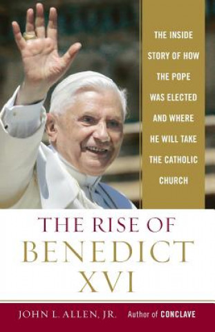 Buch The Rise of Benedict XVI: The Inside Story of How the Pope Was Elected and Where He Will Take the Catholic Church John L. Allen