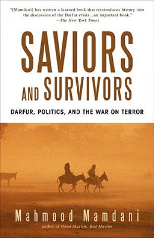 Könyv Saviors and Survivors: Darfur, Politics, and the War on Terror Mahmood Mamdani