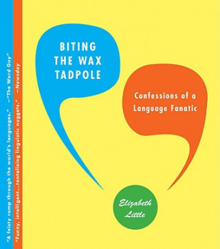 Książka Biting the Wax Tadpole: Confessions of a Language Fanatic Elizabeth Little