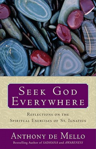 Könyv Seek God Everywhere: Reflections on the Spiritual Exercises of St. Ignatius Anthony de Mello
