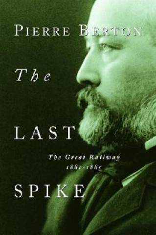 Livre The Last Spike: The Great Railway, 1881-1885 Pierre Berton