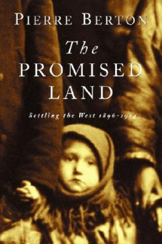 Könyv The Promised Land: Settling the West 1896-1914 Pierre Berton