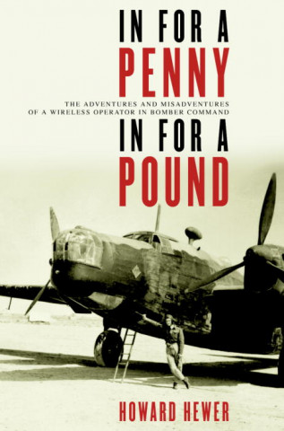 Kniha In for a Penny, in for a Pound: The Adventures and Misadventures of a Wireless Operator in Bomber Command Howard Hewer