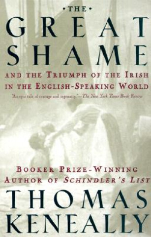 Carte The Great Shame: And the Triumph of the Irish in the English-Speaking World Thomas Keneally