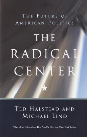 Carte The Radical Center: The Future of American Politics Ted Halstead