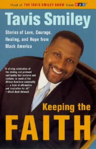 Könyv Keeping the Faith: Stories of Love, Courage, Healing, and Hope from Black America Tavis Smiley