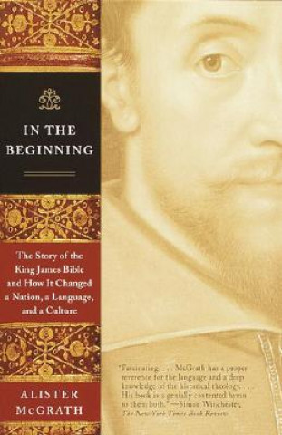 Książka In the Beginning: The Story of the King James Bible and How It Changed a Nation, a Language, and a Culture Alister E McGrath