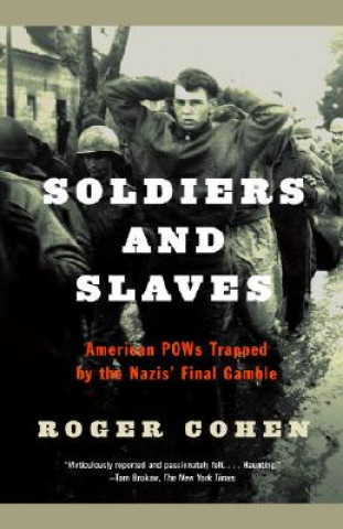 Kniha Soldiers and Slaves: American POWs Trapped by the Nazis' Final Gamble Roger Cohen