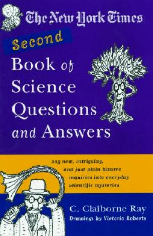 Kniha The New York Times Second Book of Science Questions and Answers: 225 New, Unusual, Intriguing, and Just Plain Bizarre Inquiries Into Everyday Scientif C. Claiborne Ray