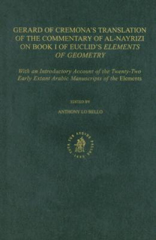Könyv Gerard of Cremona's Translation of the Commentary of Al-Nayrizi on Book I of Euclid's Elements of Geometry: With an Introductory Account of the Twenty Anthony Lo Bello