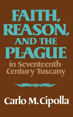 Kniha Faith, Reason, and the Plague in Seventeenth Century Tuscany Carlo M. Cipolla