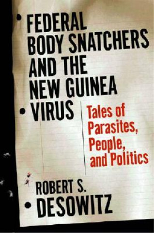 Carte Federal Body Snatchers and the New Guinea Virus: Tales of People, Parasites, and Politics Robert S. Desowitz