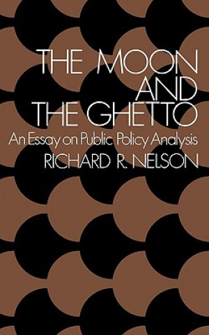 Kniha The Moon and the Ghetto: An Essay on Public Policy Analysis Richard R. Nelson