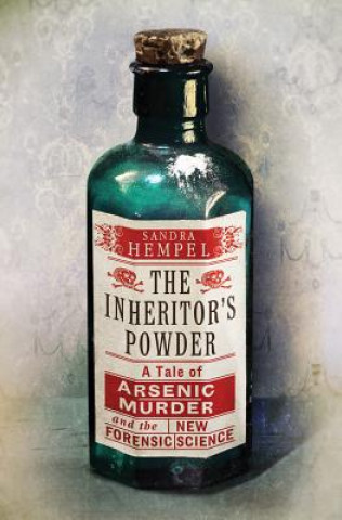 Carte The Inheritor's Powder: A Tale of Arsenic, Murder, and the New Forensic Science Sandra Hempel