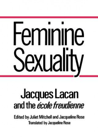Kniha Feminine Sexuality: Jacques Lacan and the Ecole Freudienne Jacques Lacan