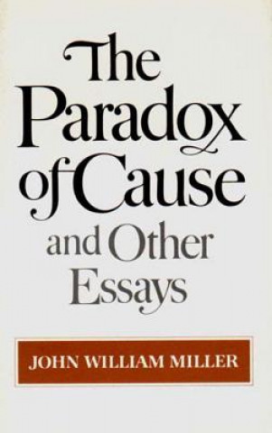 Könyv The Paradox of Cause and Other Essays John William Miller