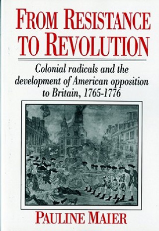 Carte From Resistance to Revolution: Colonial Radicals and the Development of American Opposition..... Pauline Maier