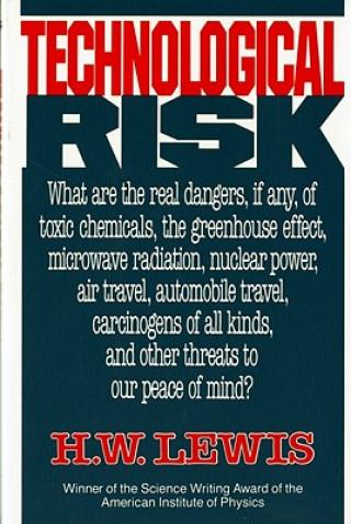 Carte Technological Risk: What Are the Real Dangers, If Any, of Toxic Chemicals, the Greenhouse Effect, Microwave Radiation, Nuclear Power, Air H. W. Lewis