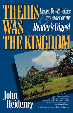 Könyv Theirs Was the Kingdom: Lila and DeWitt Wallace and the Story of the Reader's Digest John Heidenry