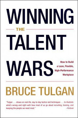 Carte Winning the Talent Wars: How to Build a Lean, Flexible, High-Performance Workplace Bruce Tulgan