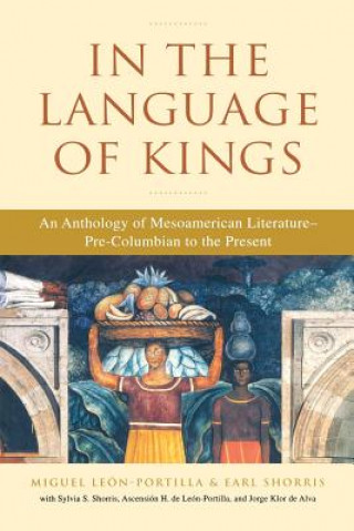 Βιβλίο In the Language of Kings: An Anthology of Mesoamerican Literature, Pre-Columbian to the Present Miguel Leon-Portilla