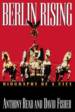Könyv Berlin Rising: Biography of a City Anthony Read