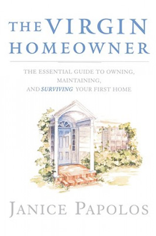 Book The Virgin Homeowner: The Essential Guide to Owning, Maintaining, and Surviving Your First Home Janice Papolos