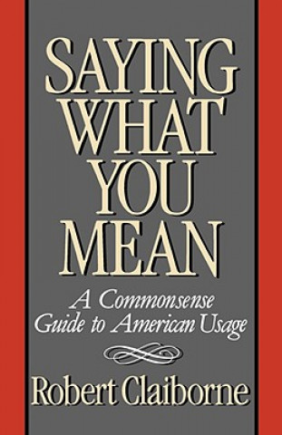 Książka Saying What You Mean: A Commonsense Guide to American Usage Robert Claiborne