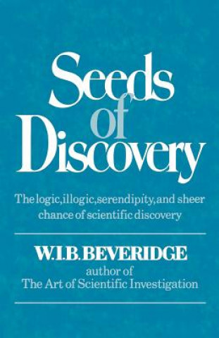 Carte Seeds of Discovery: The Logic, Illogic, Serendipity, and Sheer Chance of Scientific Discovery W. I. B. Beveridge