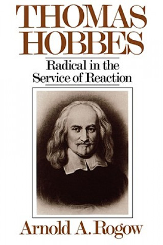 Könyv Thomas Hobbes: Radical in the Service of Revolution Arnold A. Rogow
