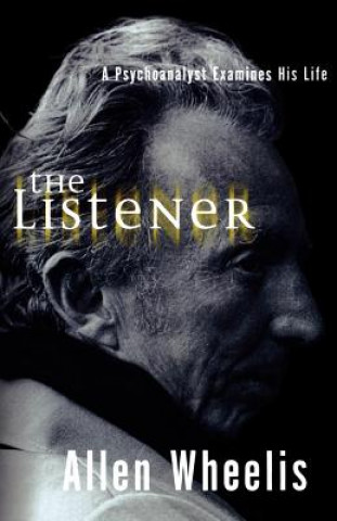 Kniha The Listener: A Psychoanalyst Examines His Life Allen Wheelis