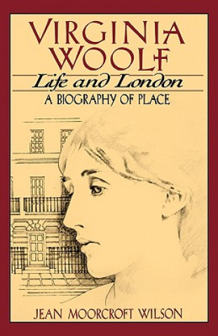 Carte Virginia Woolf, Life and London: A Biography of Place Jean Moorcroft Wilson