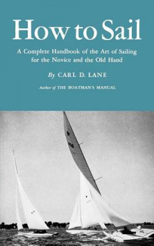 Kniha How to Sail: A Complete Handbook of the Art of Sailing for the Novice and the Old Hand Carl D. Lane