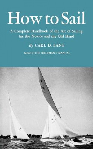 Book How to Sail: A Complete Handbook of the Art of Sailing for the Novice and the Old Hand Carl D. Lane