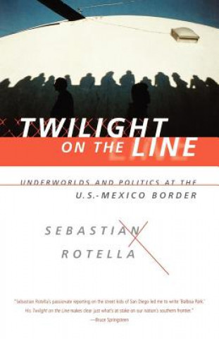 Kniha Twilight on the Line: Underworlds and Politics at the Mexican Border Sebastian Rotella