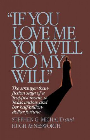 Carte "If You Love Me, You Will Do My Will": The Stranger-Than-Fiction Saga of a Trappist Monk, a Texas Widow, and Her Half-Billion-Dollar Fortune Stephen G. Michaud
