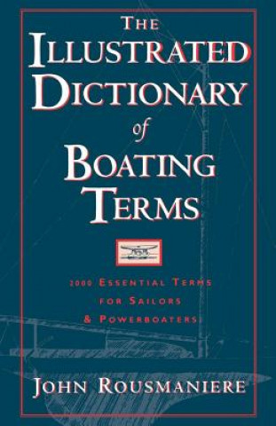 Kniha The Illustrated Dictionary of Boating Terms: 2000 Essential Terms for Sailors and Powerboaters John Rousmaniere