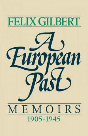 Carte A European Past: Memoirs, 1905-1945 Felix Gilbert