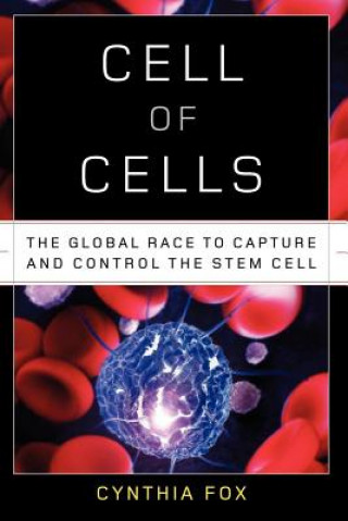 Carte Cell of Cells: The Global Race to Capture and Control the Stem Cell Cynthia Fox