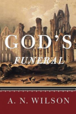 Carte God's Funeral: A Biography of Faith and Doubt in Western Civilization A. N. Wilson
