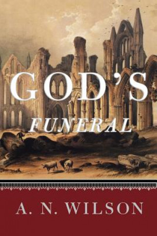 Książka God's Funeral: A Biography of Faith and Doubt in Western Civilization A. N. Wilson