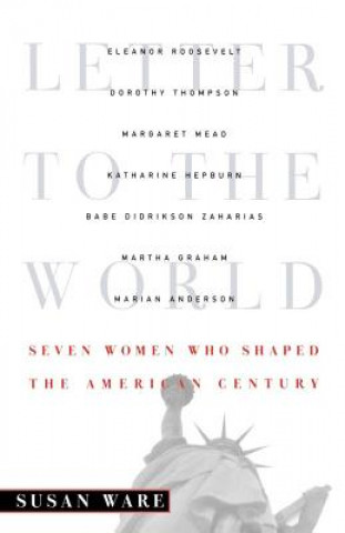 Könyv Letter to the World: Seven Women Who Shaped the American Century Susan Ware