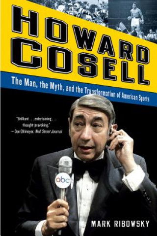 Kniha Howard Cosell: The Man, the Myth, and the Transformation of American Sports Mark Ribowsky