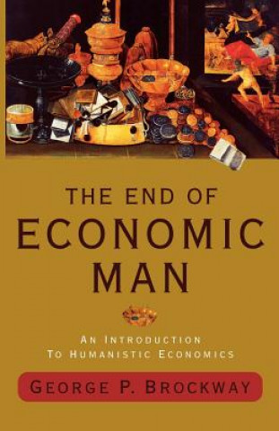 Carte The End of Economic Man: An Introduction to Humanistic Economics George P. Brockway