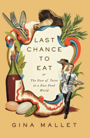 Könyv Last Chance to Eat: Finding Taste in an Era of Fast Food Gina Mallet