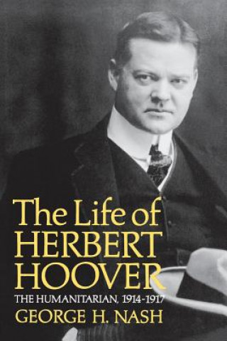 Book The Life of Herbert Hoover: The Humanitarian, 1914-1917 George H. Nash