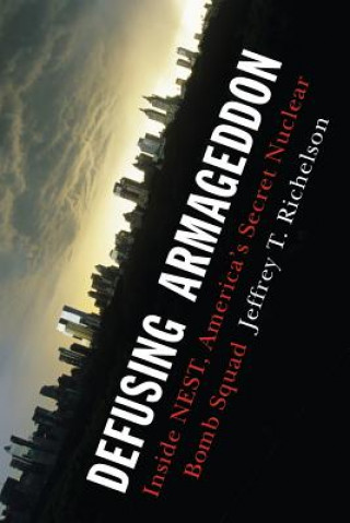 Książka Defusing Armageddon: Inside Nest, America's Secret Nuclear Bomb Squad Jeffrey T. Richelson