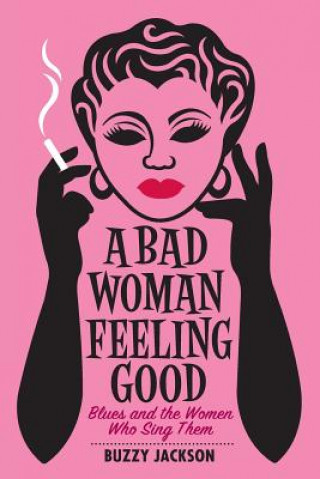 Könyv A Bad Woman Feeling Good: Blues and the Women Who Sing Them Buzzy Jackson