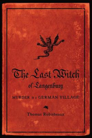 Könyv The Last Witch of Langenburg: Murder in a German Village Thomas Robisheaux
