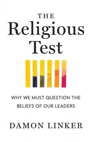Carte The Religious Test: Why We Must Question the Beliefs of Our Leaders Damon Linker